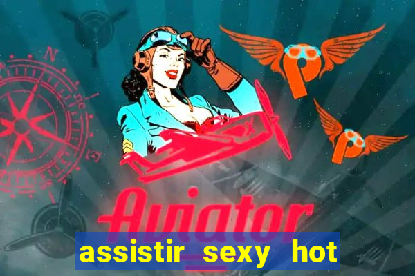 assistir sexy hot ao vivo gratis